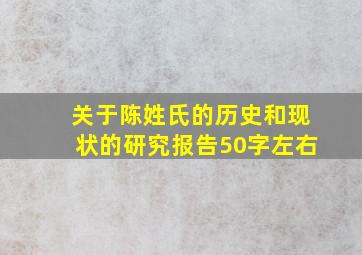 关于陈姓氏的历史和现状的研究报告50字左右