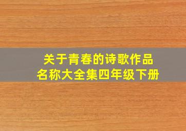 关于青春的诗歌作品名称大全集四年级下册