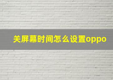 关屏幕时间怎么设置oppo