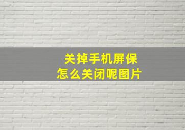 关掉手机屏保怎么关闭呢图片