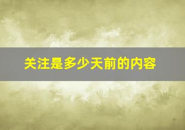 关注是多少天前的内容