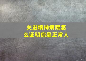 关进精神病院怎么证明你是正常人