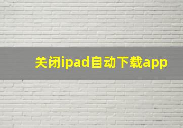 关闭ipad自动下载app