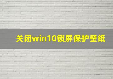 关闭win10锁屏保护壁纸