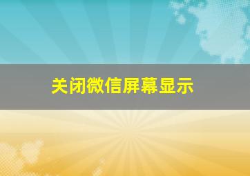 关闭微信屏幕显示