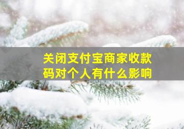 关闭支付宝商家收款码对个人有什么影响