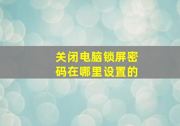 关闭电脑锁屏密码在哪里设置的