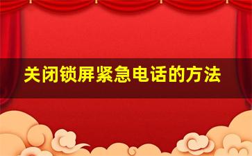 关闭锁屏紧急电话的方法