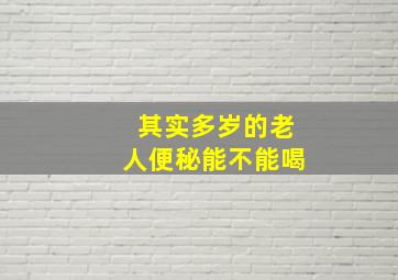 其实多岁的老人便秘能不能喝