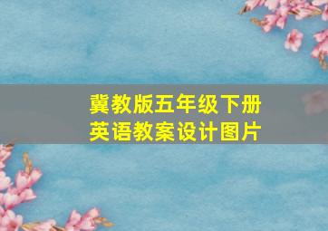 冀教版五年级下册英语教案设计图片