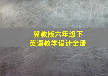 冀教版六年级下英语教学设计全册