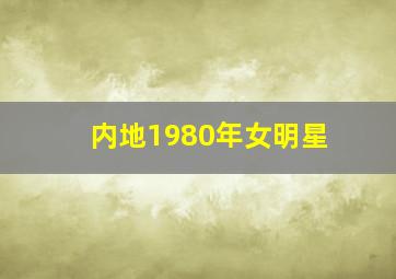 内地1980年女明星