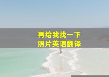 再给我找一下照片英语翻译