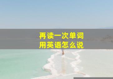 再读一次单词用英语怎么说