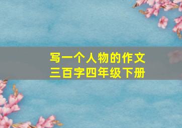 写一个人物的作文三百字四年级下册