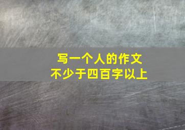 写一个人的作文不少于四百字以上