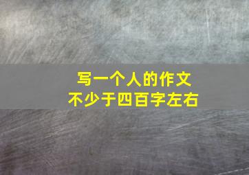 写一个人的作文不少于四百字左右