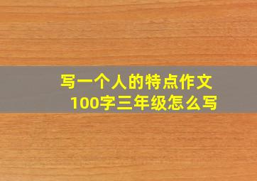 写一个人的特点作文100字三年级怎么写