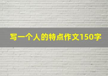 写一个人的特点作文150字