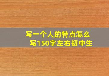 写一个人的特点怎么写150字左右初中生