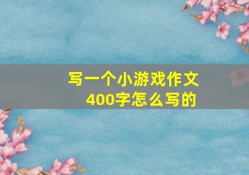 写一个小游戏作文400字怎么写的