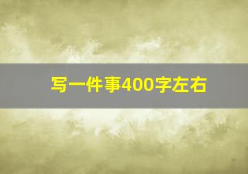 写一件事400字左右