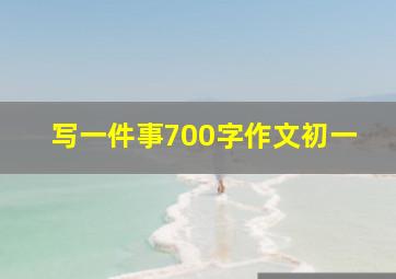 写一件事700字作文初一