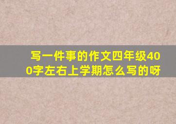 写一件事的作文四年级400字左右上学期怎么写的呀