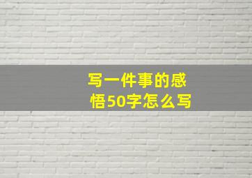 写一件事的感悟50字怎么写