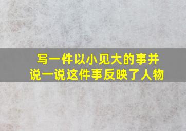 写一件以小见大的事并说一说这件事反映了人物