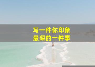 写一件你印象最深的一件事