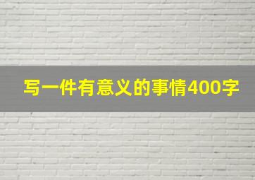 写一件有意义的事情400字