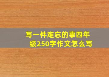 写一件难忘的事四年级250字作文怎么写