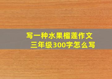 写一种水果榴莲作文三年级300字怎么写