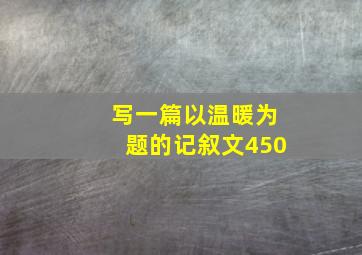 写一篇以温暖为题的记叙文450