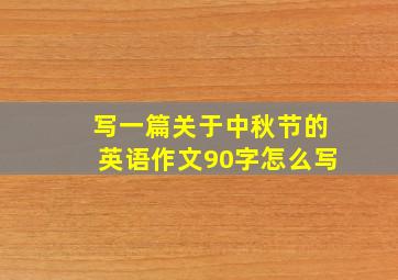 写一篇关于中秋节的英语作文90字怎么写