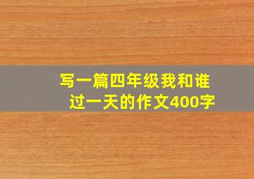 写一篇四年级我和谁过一天的作文400字