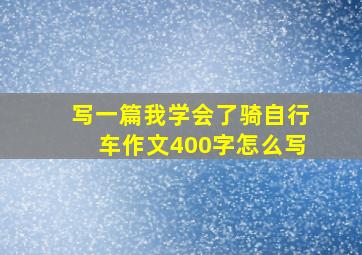 写一篇我学会了骑自行车作文400字怎么写