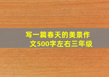 写一篇春天的美景作文500字左右三年级