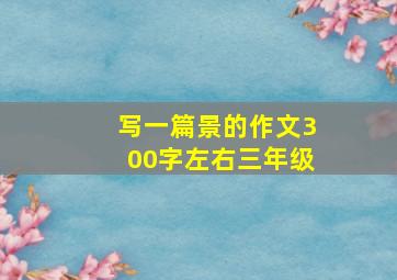 写一篇景的作文300字左右三年级