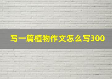 写一篇植物作文怎么写300