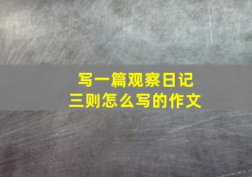 写一篇观察日记三则怎么写的作文