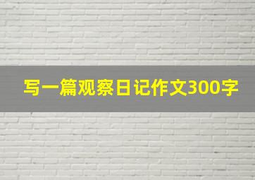 写一篇观察日记作文300字