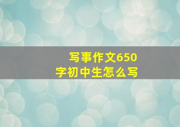 写事作文650字初中生怎么写