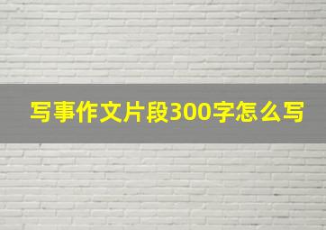 写事作文片段300字怎么写