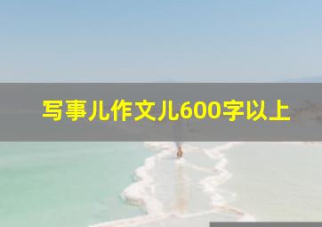 写事儿作文儿600字以上