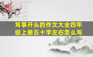 写事开头的作文大全四年级上册五十字左右怎么写