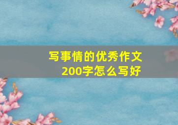 写事情的优秀作文200字怎么写好