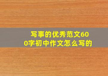 写事的优秀范文600字初中作文怎么写的