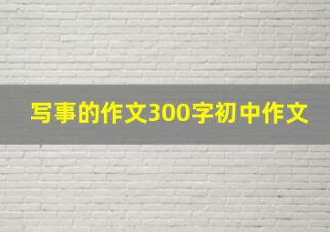 写事的作文300字初中作文